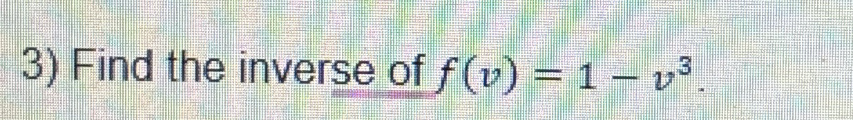 Solved Find the inverse of f(v)=1-v3 | Chegg.com