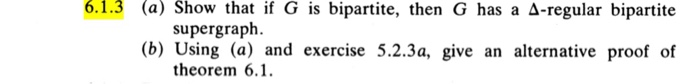 6.1.3 (a) Show that if G is bipartite, then G has a A-regular bipartite supergraph. (b) Using (a) and exercise 5.2.3a, give a