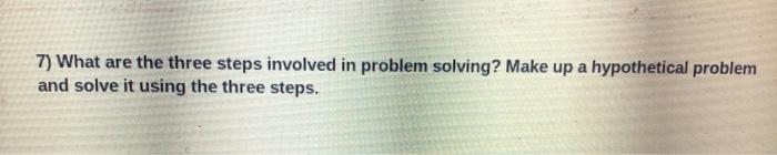 Solved 7) What are the three steps involved in problem | Chegg.com