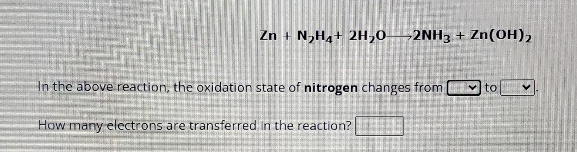 Solved Zn+N2H4+2H2O 2NH3+Zn(OH)2 In the above reaction, the | Chegg.com