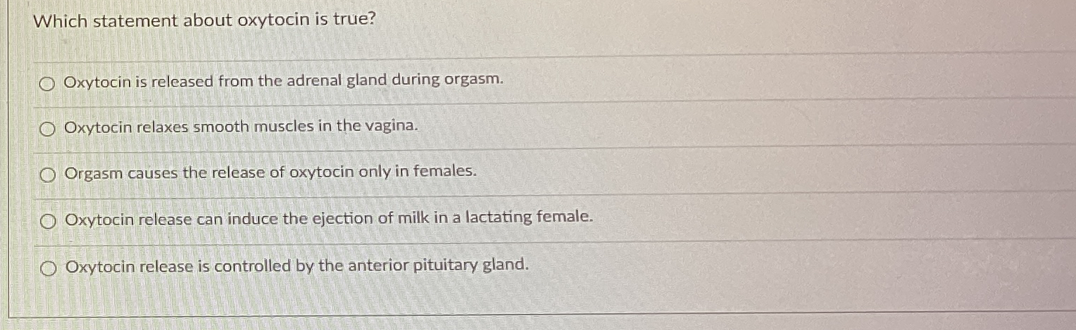 Which statement about oxytocin is true Oxytocin is Chegg