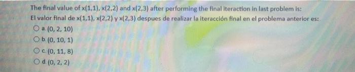 The final value of x(1,1), (2.2) and (2,3) after performing the final iteraction in last problem is: El valor final de x(1,1)