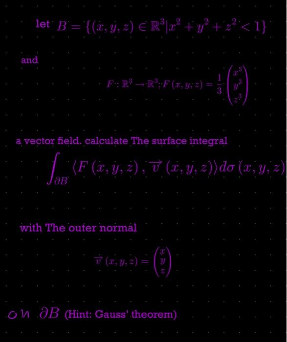 let \( B=\left\{(x, y, z) \in \mathbb{R}^{3} \mid x^{2}+y^{2}+z^{2}<1\right\} \) and \[ F \cdot \mathbb{R}^{3} \rightarrow \m