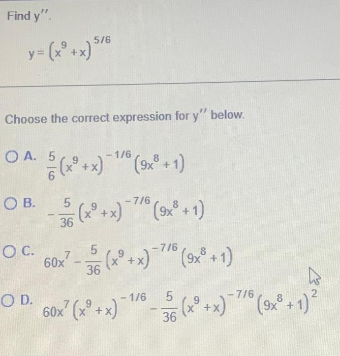 Find \( y^{\prime \prime} \). \[ y=\left(x^{9}+x\right)^{5 / 6} \] Choose the correct expression for \( y^{\prime \prime} \)