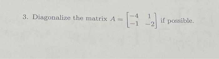 3. Diagonalize the matrix \( A=\left[\begin{array}{cc}-4 & 1 \\ -1 & -2\end{array}\right] \) if possible.