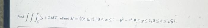 Solved Find [] [ (y + 2)dV, where B = {(x, y, z) | 0