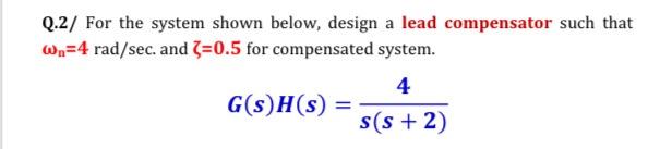 Solved Q.2/ For the system shown below, design a lead | Chegg.com