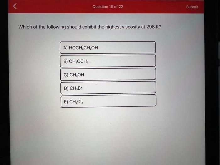 Which of the following should exhibit the highest viscosity at \( 298 \mathrm{~K} \) ?