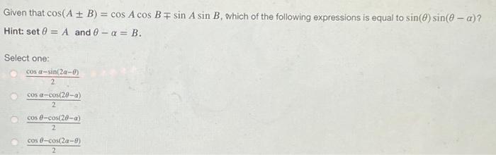 Solved Given That Cos(A + B) = Cos A Cos B = Sin A Sin B, | Chegg.com