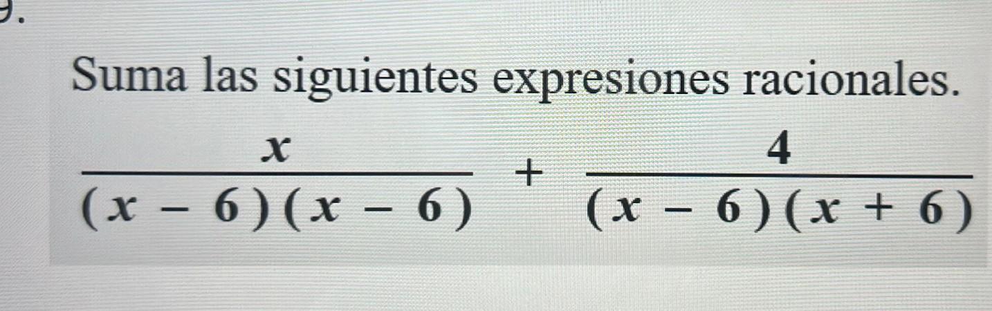 Suma las siguientes expresiones racionales. \[ \frac{x}{(x-6)(x-6)}+\frac{4}{(x-6)(x+6)} \]