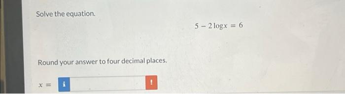 Solved Solve the equation. 5−2logx=6 Round your answer to | Chegg.com