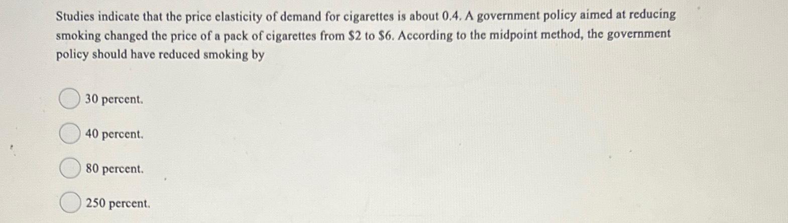 studies indicate that the price elasticity of demand for cigarettes Solved Studies indicate that the price elasticity of demand