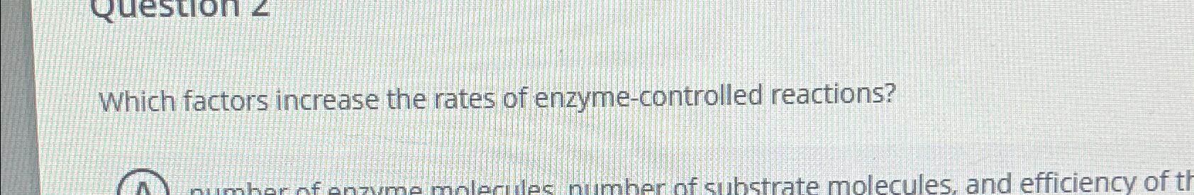 Solved Which factors increase the rates of enzyme-controlled | Chegg.com