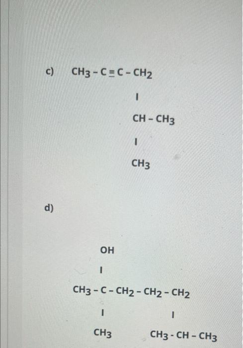 ?)
CH3-CEC - CH2
1
CH - CH3
1
??3
d)
??
1
??3-?-??2-??2-??2
?
1
??3
??3-?? – CH3
