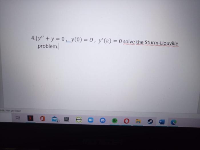 4.y + y = 0, y(0) = 0, y (T) = 0 solve the Sturm-Liouville problem. LE @