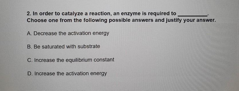 Solved 2. In order to catalyze a reaction, an enzyme is | Chegg.com