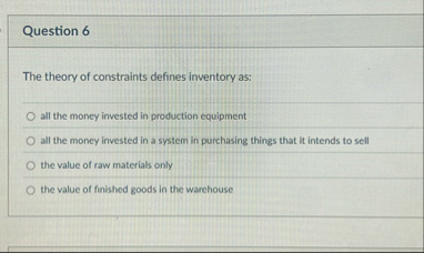 Solved Question 6The theory of constraints defines inventory | Chegg.com