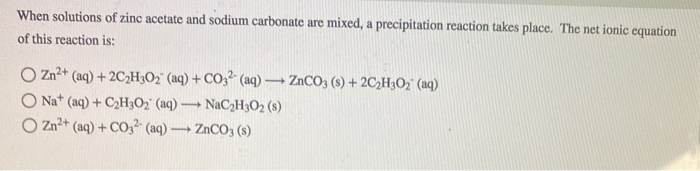 Solved When solutions of zinc acetate and sodium carbonate | Chegg.com