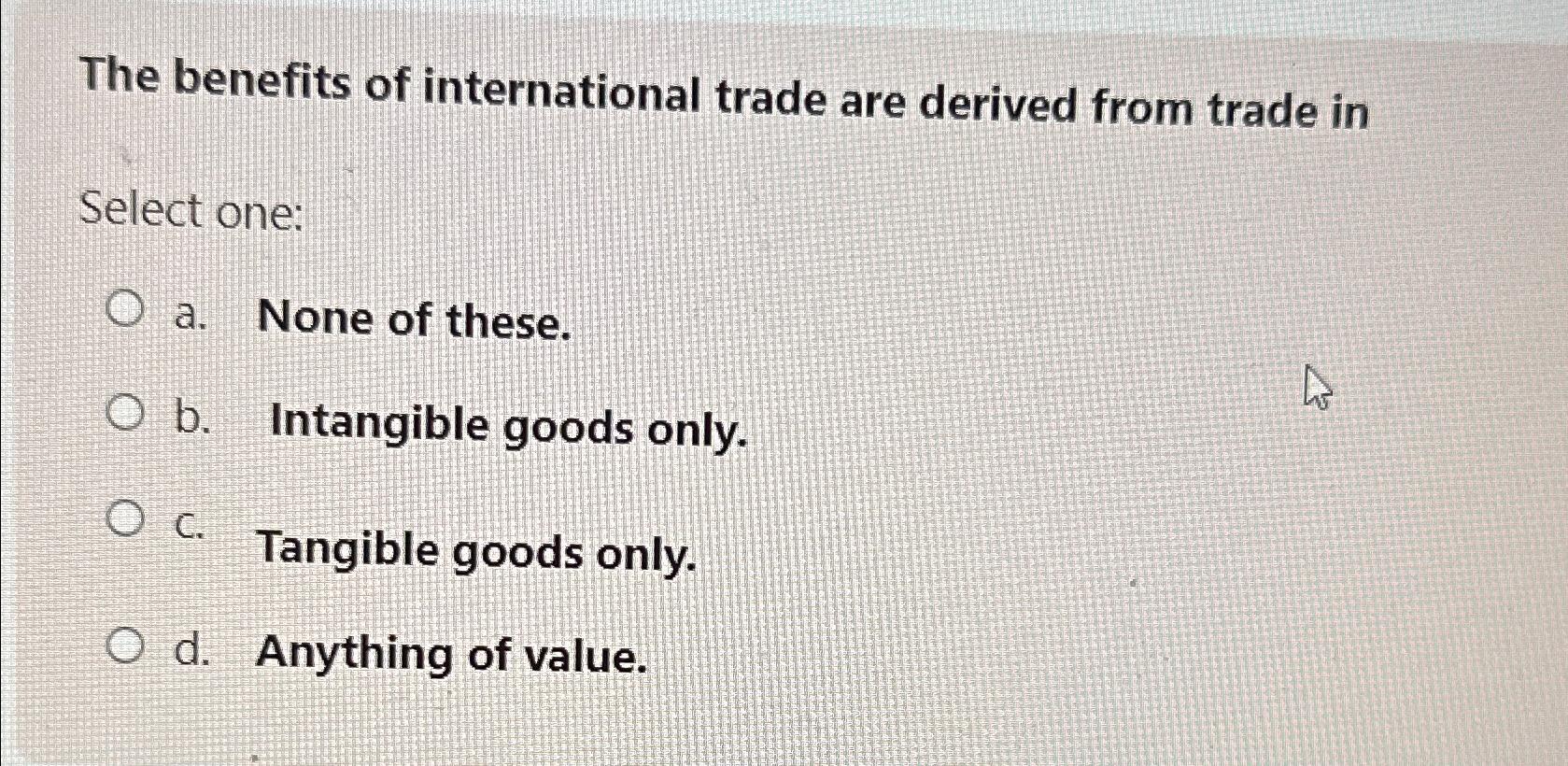 Solved The benefits of international trade are derived from | Chegg.com