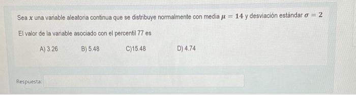 Sea \( x \) una variable aleatoria continua que se distribuye normalmente con media \( \mu=\mathbf{1 4} \) y desviación están