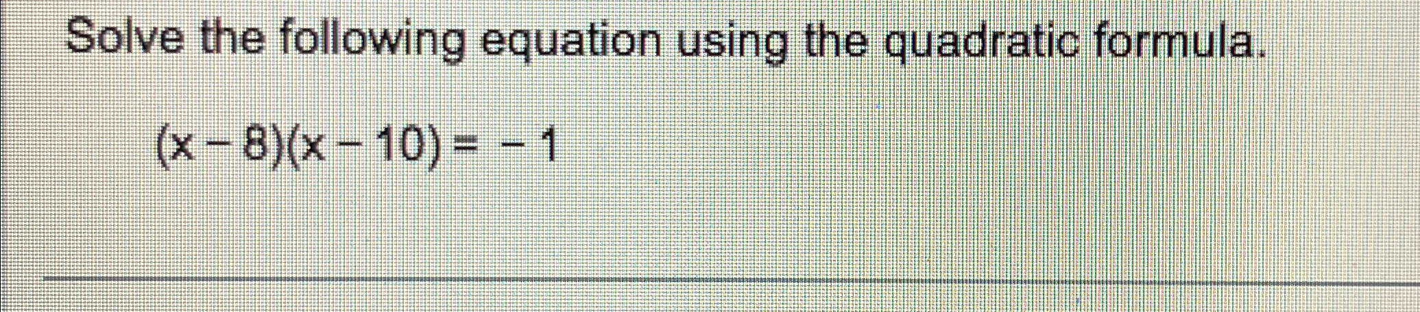 Solved Solve the following equation using the quadratic | Chegg.com