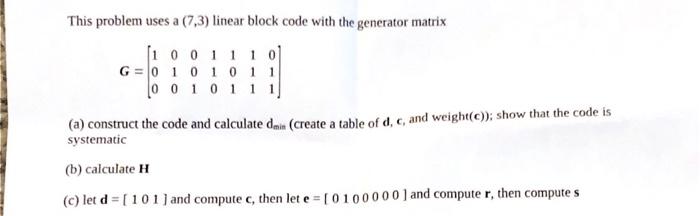Solved This problem uses a (7,3) linear block code with the | Chegg.com
