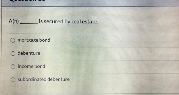 Solved A(n) Is Secured By Real Estate. O Mortgage Bond O | Chegg.com