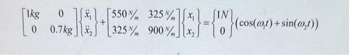 \( \left[\begin{array}{cc}1 \mathrm{~kg} & 0 \\ 0 & 0.7 \mathrm{~kg}\end{array}\right]\left\{\begin{array}{l}\ddot{x}_{1} \\
