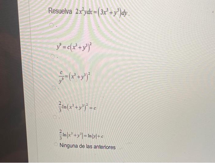 suelva \( 2 x^{2} y d x=\left(3 x^{3}+y^{3}\right) d y \) \[ y^{9}=c\left(x^{3}+y^{3}\right)^{2} \] \[ \frac{c}{y^{9}}=\left(