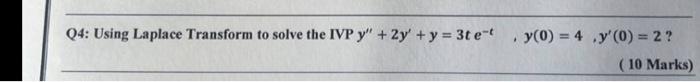 Q4: Using Laplace Transform to solve the IVP \( y^{\prime \prime}+2 y^{\prime}+y=3 t e^{-t}, y(0)=4, y^{\prime}(0)=2 \) ? ( 1