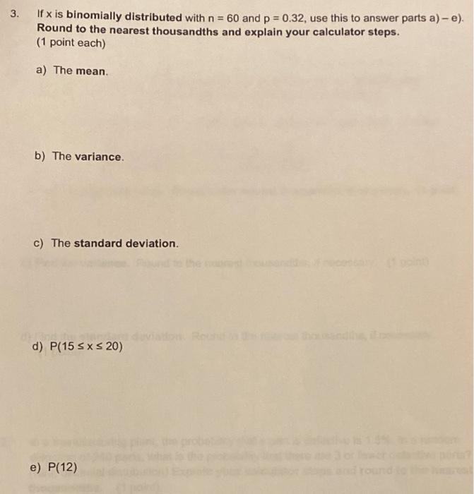 If \( \mathrm{x} \) is binomially distributed with \( \mathrm{n}=60 \) and \( p=0.32 \), use this to answer parts a) \( -\mat