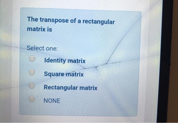 Solved The transpose of a rectangular matrix is Select one: | Chegg.com