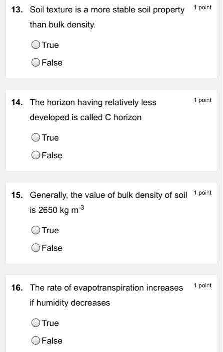 1 point 13. Soil texture is a more stable soil property than bulk density. True False 1 point 14. The horizon having relative