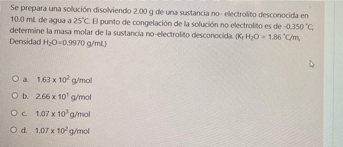 Se prepara una solución disolviendo 2.00 g de una sustancia no- electrolito desconocida en 10.0 mL de agua a 25°C. El punto d