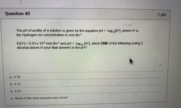 Solved Question 40 1 pts The pH of acidity of a solution is | Chegg.com