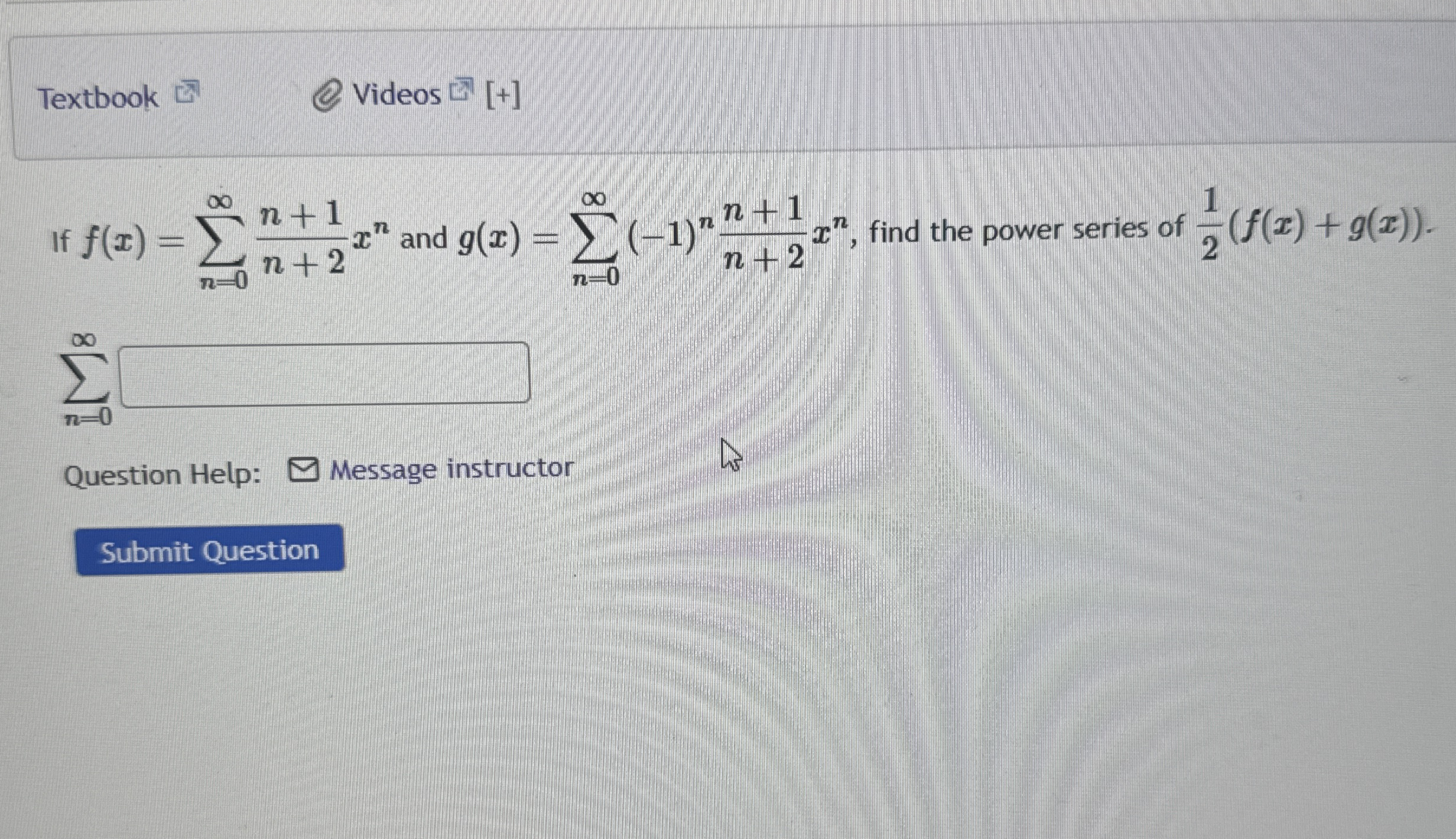 Solved by an EXPERT f(x)=∑n=0∞n+1n+2xn ﻿and g(x)=∑n=0∞(-1)nn+1n+2xn ...