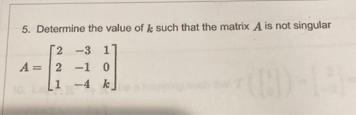 Solved 5. Determine the value of k such that the matrix A is | Chegg.com