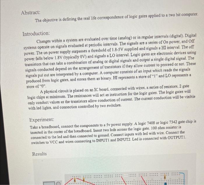 Abstract:
The objective is defining the real life correspondence of logic gates applied to a two bit computer.
Introduction: