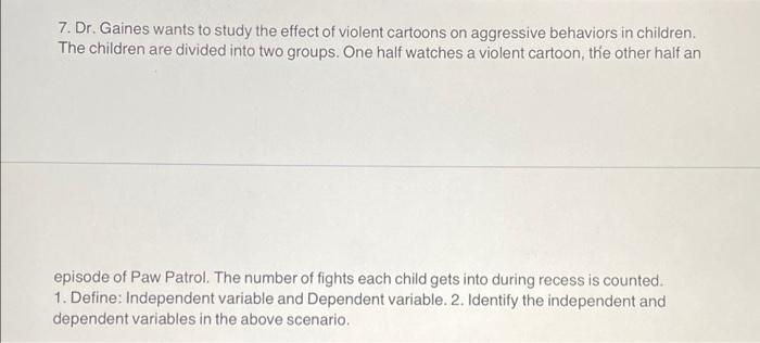Solved 7. Dr. Gaines wants to study the effect of violent 