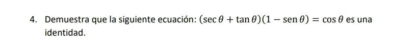 4. Demuestra que la siguiente ecuación: \( (\sec \theta+\tan \theta)(1-\operatorname{sen} \theta)=\cos \theta \) es una ident