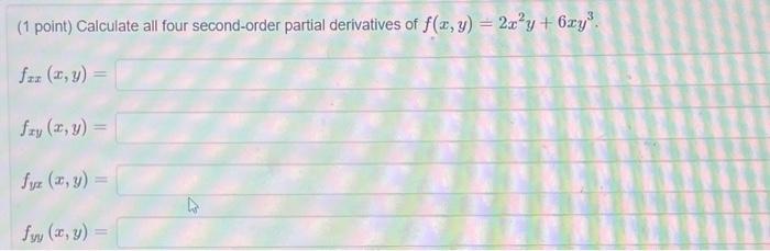 (1 point) Calculate all four second-order partial derivatives of \( f(x, y)=2 x^{2} y+6 x y^{3} \). \[ f_{x x}(x, y) \] \[ f_