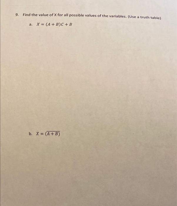 9. Find the value of \( X \) for all possible values of the variables. (Use a truth table)
a. \( X=(A+B) C+B \)
b. \( X=(\ove