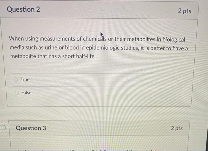 Question 2 2 pts When using measurements of chemicals or their metabolites in biological media such as urine or blood in epid
