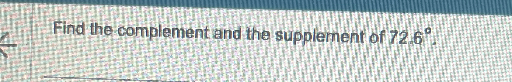 Solved Find the complement and the supplement of 72.6°. | Chegg.com