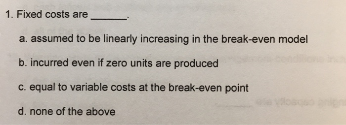 Solved 1. Fixed costs are a. assumed to be linearly | Chegg.com
