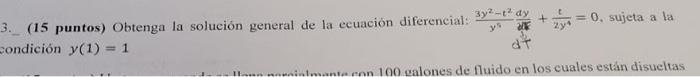 3. (15 puntos) Obtenga la solución general de la ecuación diferencial: \( \frac{3 y^{2}-t^{2}}{y^{5}} \frac{d y}{3 /}+\frac{t