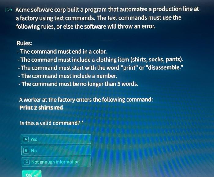 16? Acme software corp built a program that automates a production line at
a factory using text commands. The text commands m