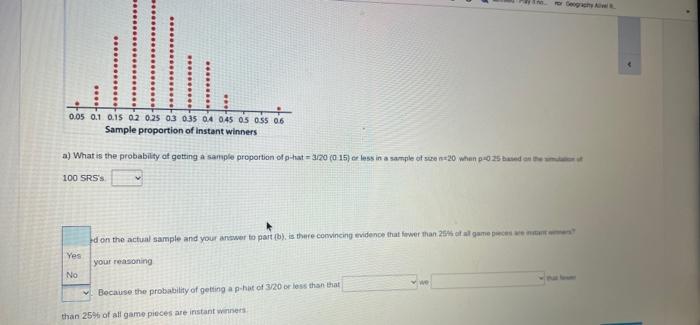 100 SRSS
your reasoning
Because the probahility of getting a p-hat of 320 or less than that
than \( 25 \% 6 \) of all game pi