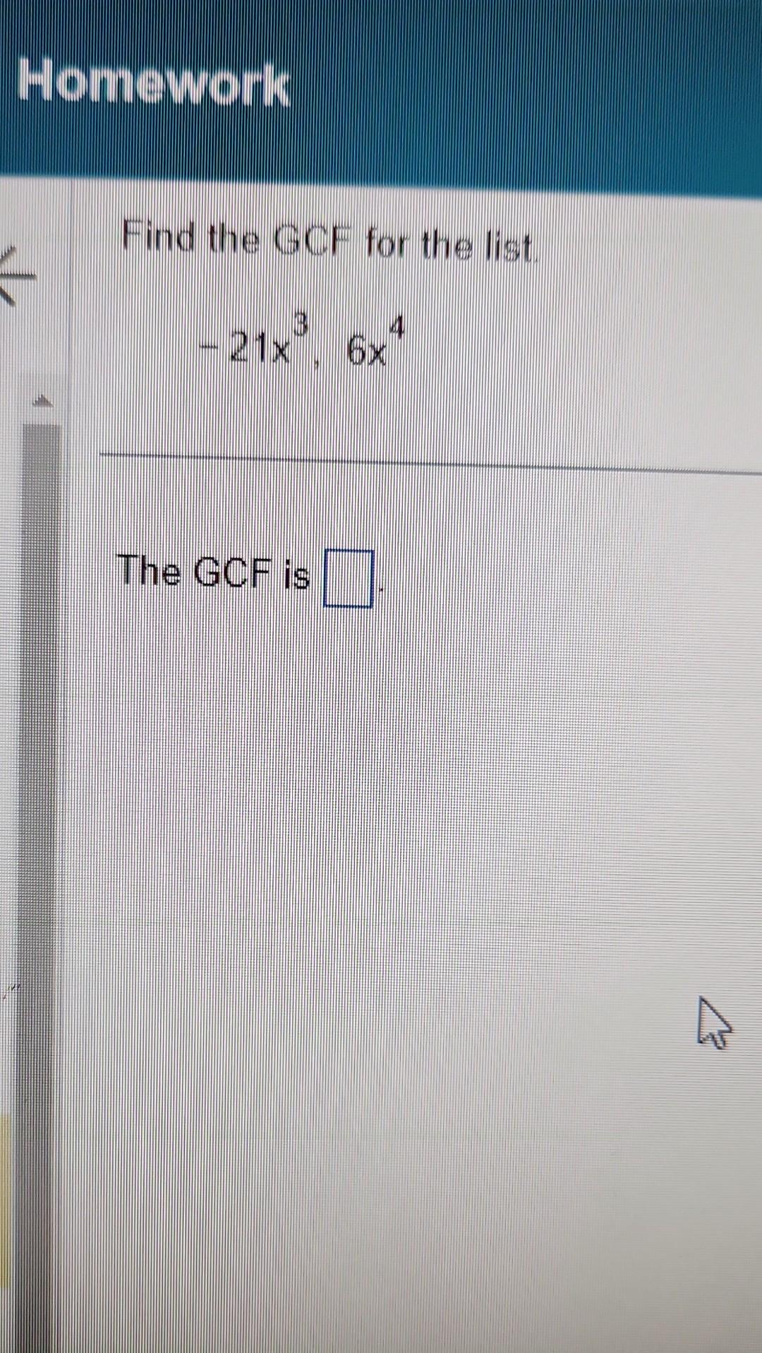 Solved Find the GCF for the list −21x3,6x4 The GCF is | Chegg.com