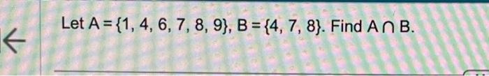 Solved K Let A = {1, 4, 6, 7, 8, 9), B = {4, 7, 8). Find An | Chegg.com